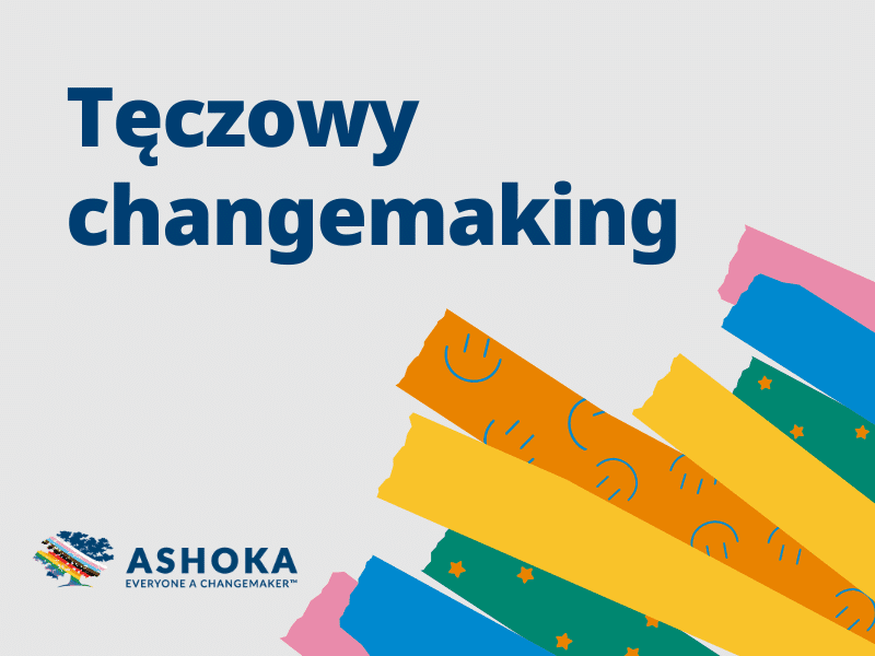 Na beżowym tle granatowy napis "Tęczowy changemaking". W prawym dolnym rogu różnokolorowe paski, niektóre w wzory - gwiazdki lub uśmiechnięte buźki. W lewym dolnym rogu tęczowe logo Ashoki i podpis "Everyone a changemaker".