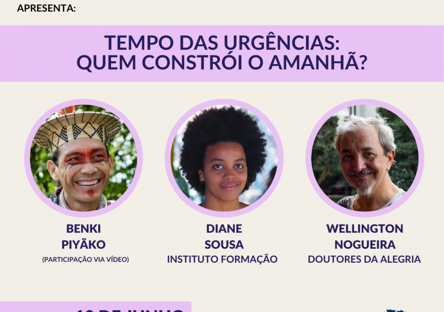 Série "Um Mundo de Pessoas que Transformam apresenta: Tempo das Urgências - Quem Constrói o amanhã? Convidados: Benki Piyãko, Diane Sousa do Instituto Formação e Wellington Nogueira, fundador do Doutores da Alegria. 10 de junho às 17 horas, facebook.com/ashokabrasil