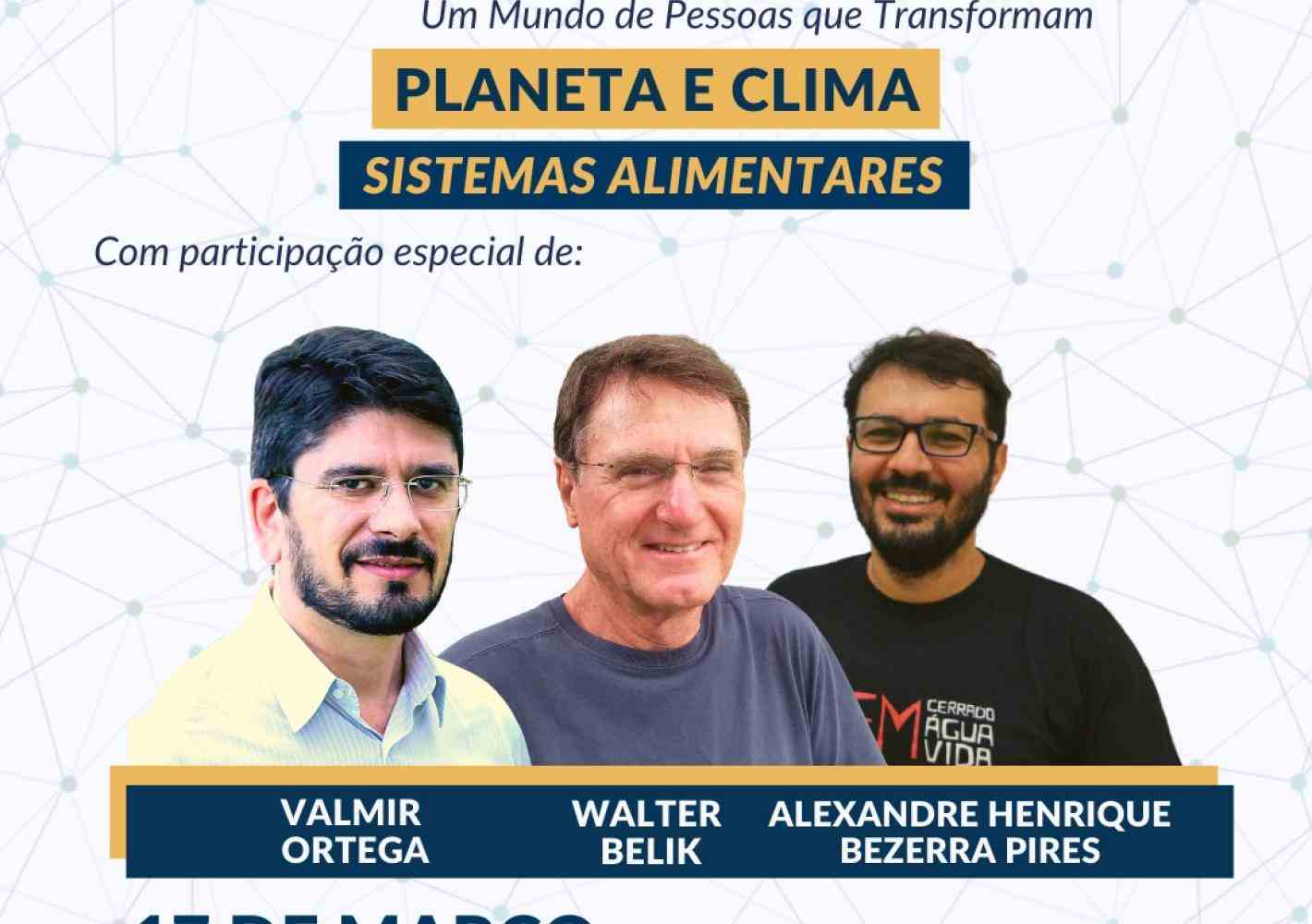 Encontro da Rede de Especialistas. Sobre Planeta e Clima: Sistemas Alimentares. Com a participação de Valmir Ortega, Walter Belik e Alexandre Pires. Dia 17 de março, às 18h, via Zoom.