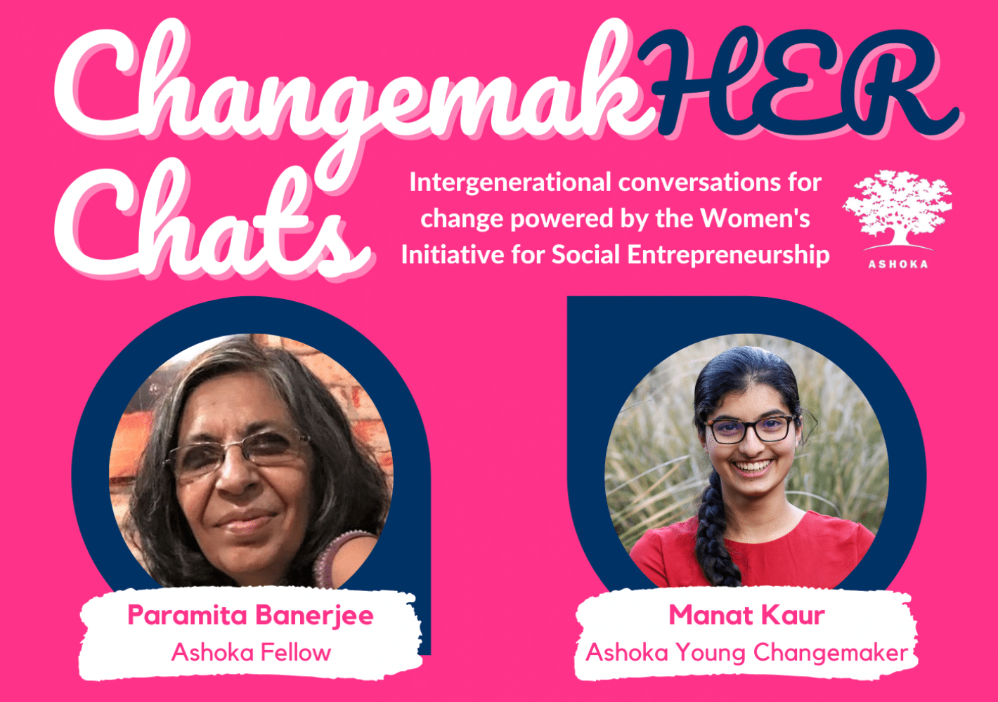 ChangemakHER Chats: Intergenerational conversations for change powered by the Women's Initiative for Social Entrepreneurship. Headshots of speakers Paramita Banerjee, Ashoka Fellow, and Manat Kaur, Ashoka Young Changemaker.